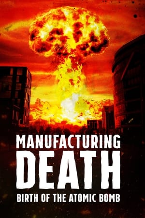 Manufacturing Death: Birth of the Atom Bomb watch Manufacturing Death: Birth of the Atom Bomb